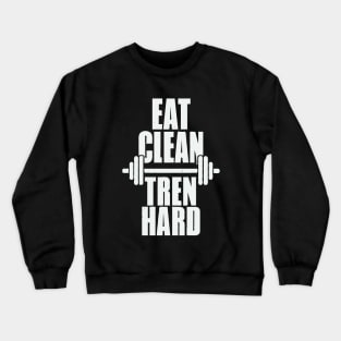 Eat Clean Tren Hard. Gym Crewneck Sweatshirt